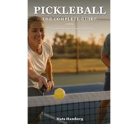 Pickleball - The Complete Guide: From Your First Serve to Competitive Play