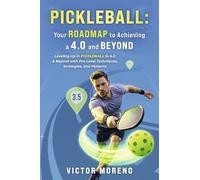 Pickleball: Your Roadmap to Achieving a 4.0 and Beyond: Leveling Up in Pickleball to 4.0 & Beyond with Pro-Level Techniques, Strategies, and Patterns