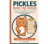 Pickles Runs the House: Incident Reports from a Rescue Cat with Zero Remorse