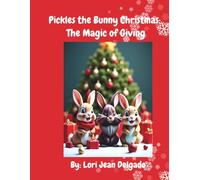 Pickles the Bunny Christmas: The Magic of Giving: A heartwarming holiday story about kindness, friendship, and the joy of giving
