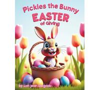 Pickles the Bunny Easter of Giving: A Sweet Springtime Story About Kindness, Friendship, and Sharing Joy: Pickles the Bunny Easter of Giving: A Sweet ... About Kindness, Friendship, and Sharing Joy