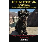 Pickles the Pooping Puppy Saves The Day: (And Other Equally Ridiculous Stories)
