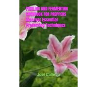 PICKLING AND FERMENTING COOKBOOK FOR PREPPERS Discover Essential Preserving Techniques