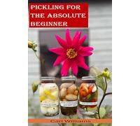 Pickling for the absolute beginner: The perfect starter book to get you pickling as soon as possible. This is a simple, non-complicated book designed ... beginner with a desire to start pickling.