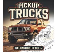 Pickup Trucks Coloring Book: 30 Scenic Adventures with Off-Road Trails, Mountain Roads, Fictional Pickups, Camping Scenes, and Rugged Designs for Adults, Teens and Car Lovers