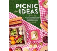 Picnic Lunch Ideas: Delicious Often Forgotten Things to Eat Outside Like Empanadas, Quesadillas, Brownies, Biscuits, Along with Many Others; Everything Easy to Store
