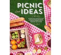 Picnic Lunch Ideas: Delicious Often Forgotten Things to Eat Outside Like Empanadas, Quesadillas, Brownies, Biscuits, Along with Many Others; Everything Easy to Store