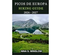 PICOS DE EUROPA HIKING GUIDE 2026 - 2027: Epic Limestone Peaks, Scenic Trails, and Hidden Valleys in Spain’s Wild Northern Mountains