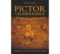 Pictor Celeberrimus. Lorenzo Lotto, vita e arte tra Lombardia e Veneto