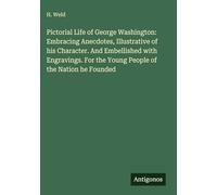 Pictorial Life of George Washington: Embracing Anecdotes, Illustrative of his Character. And Embellished with Engravings. For the Young People of the Nation he Founded