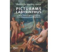 Picturams labyrinthus. L'arte fiamminga e olandese tra Umanesimo e Maniera