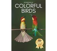 Picture Book of Colorful Birds: A Calming Collection of Real Bird Photography for Seniors Living with Memory Loss, Alzheimer’s, or Dementia - Gentle Moments of Joy and Beauty in Nature