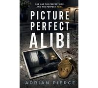 Picture Perfect Alibi: A Domestic Psychological Thriller with a Shocking Twist and Hidden Secrets