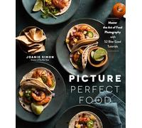 Picture Perfect Food: Master the Art of Food Photography With 52 Bite-Sized Tutorials
