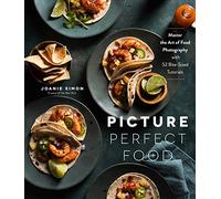 Picture Perfect Food: Master the Art of Food Photography With 52 Bite-Sized Tutorials