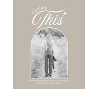 Picture This: A Photographer's Guide to Creating a Meaningful Business