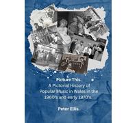 Picture This: A Pictorial History of Popular Music in Wales in the 1960's and early 1970's.