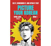 Picture Your Korean (Book 1) - See It, Remember It, and Speak It FAST: Visual Vocabulary with the Shortest Korean Sentences for Beginner Learners (free audio)
