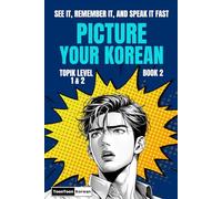 Picture Your Korean (Book 2) - See It, Remember It, and Speak It FAST: Visual Vocabulary with the Shortest Korean Sentences for Beginner Learners (free audio)