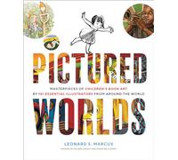Pictured Worlds. Masterpieces of Children's Book Art: by 101 Essential Illustrators from Around the World