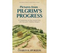 Pictures from Pilgrim's Progress: A Commentary on Key Scenes from John Bunyan’s Timeless Allegory [Updated and Annotated]