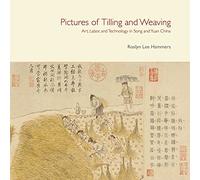 Pictures of Tilling and Weaving: Art, Labor, and Technology in Song and Yuan China