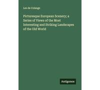 Picturesque European Scenery; a Series of Views of the Most Interesting and Striking Landscapes of the Old World