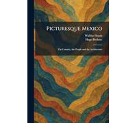 Picturesque Mexico: The Country, the People and the Architecture