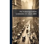 Picturesque New London, Ct. May, 1891