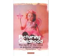 Picturing Childhood: The Myth of the Child in Popular Imagery