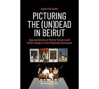 Picturing the (Un)Dead in Beirut: Appropriations of Martyr Posters and Other Images of the Physically Deceased: 253