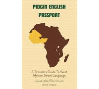 Pidgin Passport: A Travelers Guide to West African Street Language