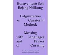 Pidginization As Curatorial Method: Messing With Languages and Praxes of Curating: 3