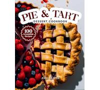 PIE & TART DESSERT COOKBOOK: Mouthwatering Pie & Tart Recipes: From Buttery Classics to Creative Fruit-Filled Twists-Delicious Bakes for Every Skill Level, Craving, and Celebration