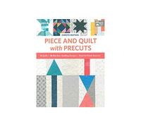 Piece and Quilt With Precuts: 11 Quilts, 18 Machine-Quilting Designs, Start-to-Finish Success!