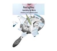 Piece by Piece Rebuilding Self-Worth: A Resilience Coloring & Reflection Book