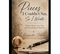 Pieces I Couldn't Say, So I Wrote: A Collection of Poems about Love, Loss and Everything In Between
