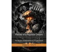 Pieces of a Nuclear Dream: The Illusion of Deterrence in a Fragile World