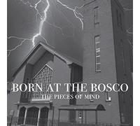 Pieces Of Mind - Born At The Bosco