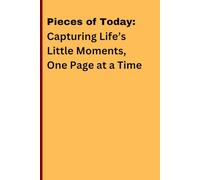Pieces of Today: Capturing Life's Little Moments, One Page at a Time: Enhances Memory & Learning; Boosts Creativity; Increases Productivity & Organization