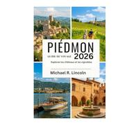 PIÉDMON GUIDE DE VOYAGE 2026: Explorez les châteaux et les vignobles