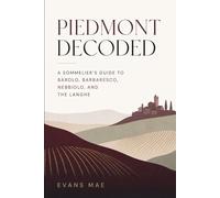 Piedmont Decoded: A Sommelier's Guide to Barolo, Barbaresco, Nebbiolo, and the Langhe