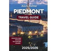 PIEDMONT TRAVEL GUIDE 2025/2026: Discover Italy’s Finest Wine, Truffles, Alpine Escapes & Timeless Culture