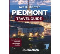 PIEDMONT TRAVEL GUIDE 2025/2026: Discover Italy’s Finest Wine, Truffles, Alpine Escapes & Timeless Culture