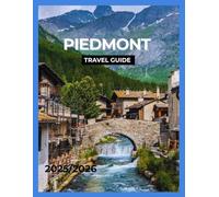 Piedmont Travel Guide 2025/2026: Main Landmarks, Egyptian Museum of Turin, Markets, Shops and Daily Life, Wine Country, Lakes and Quiet Towns, Mountains and Outdoor.