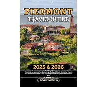 Piedmont Travel Guide: 2025 & 2026 Practical Companion For Exploring A Region Of Italy Bordering France And Switzerland Like A Local Featuring Expert Insights And Illustrated Map