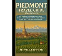 Piedmont Travel Guide (2025-2026): Your Definitive Handbook to Exploring Turin’s Baroque Splendor, Langhe’s Vineyards, Alpine Peaks, and Timeless Traditions