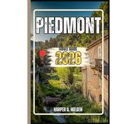PIEDMONT TRAVEL GUIDE: A Journey of Experiences From Iconic Landmarks, to Cultures, Cuisines, Adventure and More