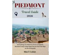 PIEDMONT TRAVEL GUIDE: Everything You Need to Know to Explore Northern Italy’s Best-Kept Secret from the Alps to the Vineyards