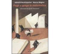 Piega e spiega la matematica. Laboratorio di giochi matematici. Ediz. illustrata